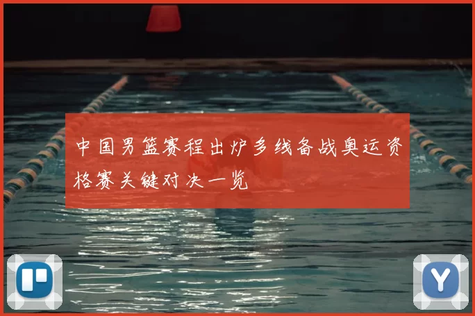 中国男篮赛程出炉多线备战奥运资格赛关键对决一览