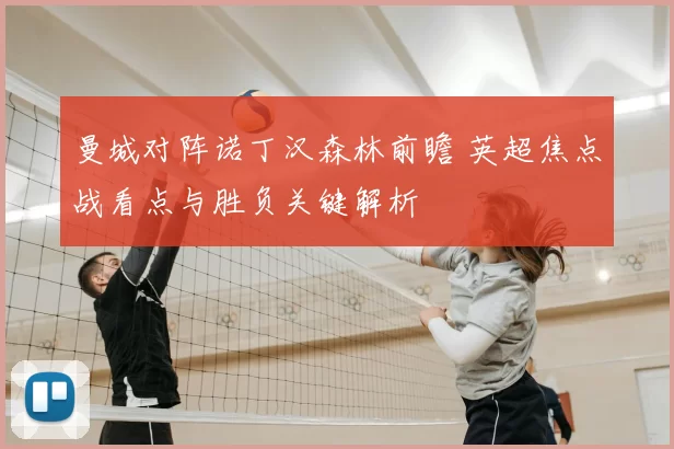 曼城对阵诺丁汉森林前瞻 英超焦点战看点与胜负关键解析