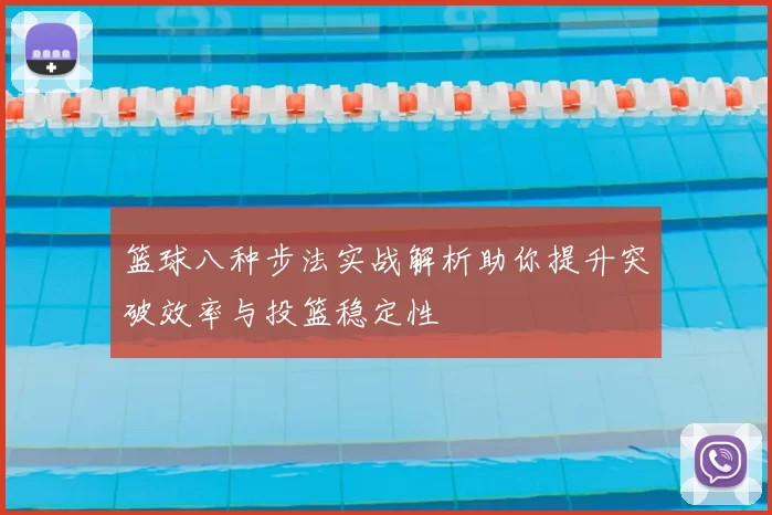 篮球八种步法实战解析助你提升突破效率与投篮稳定性