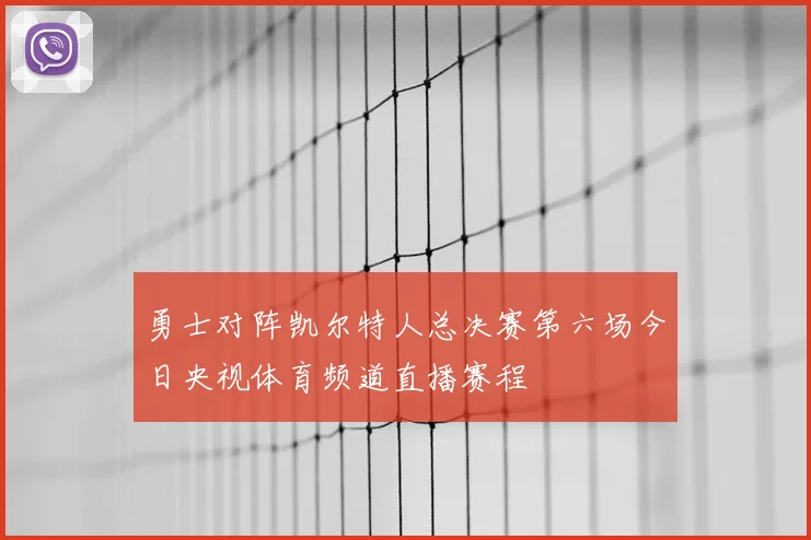 勇士对阵凯尔特人总决赛第六场今日央视体育频道直播赛程