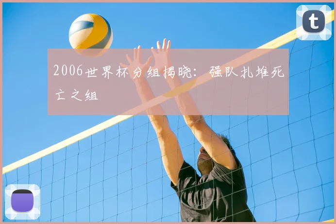2006世界杯分组揭晓:强队扎堆死亡之组
