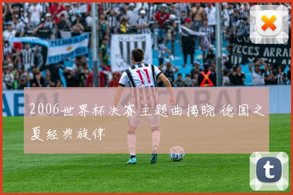 2006世界杯决赛主题曲揭晓 德国之夏经典旋律