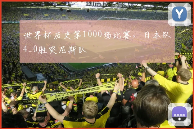世界杯历史第1000场比赛，日本队4_0胜突尼斯队