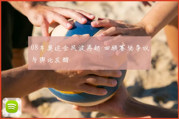 08年奥运会风波再起 回顾赛场争议与舆论发酵