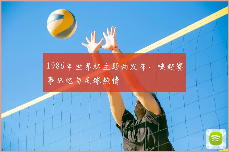 1986年世界杯主题曲发布，唤起赛事记忆与足球热情