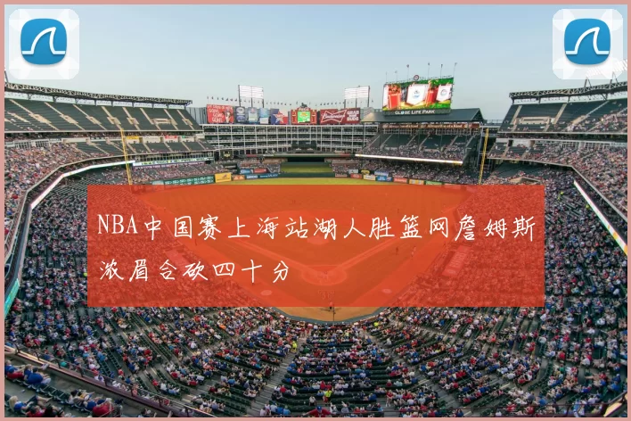 NBA中国赛上海站湖人胜篮网詹姆斯浓眉合砍四十分