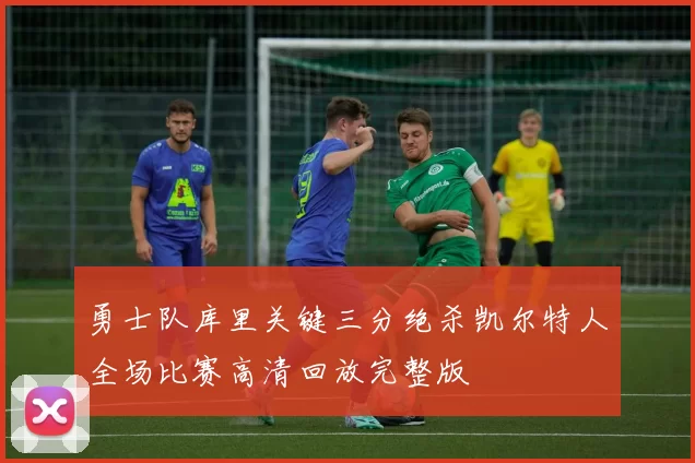 勇士队库里关键三分绝杀凯尔特人全场比赛高清回放完整版