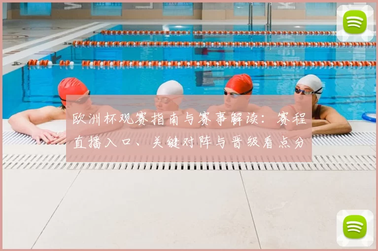欧洲杯观赛指南与赛事解读：赛程直播入口、关键对阵与晋级看点分析