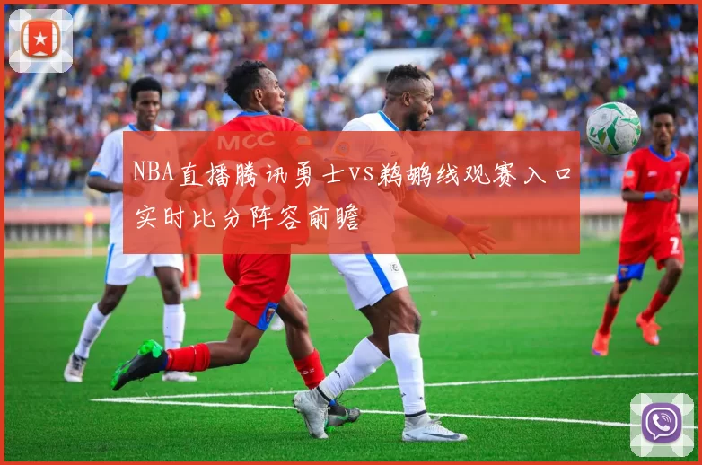 NBA直播腾讯勇士vs鹈鹕线观赛入口实时比分阵容前瞻