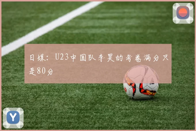 日媒：U23中国队李昊的考卷满分只是80分