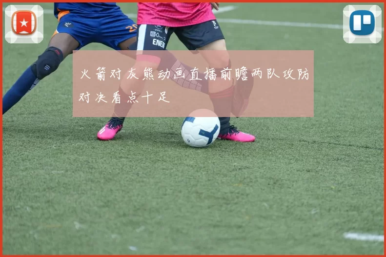 火箭对灰熊动画直播前瞻两队攻防对决看点十足