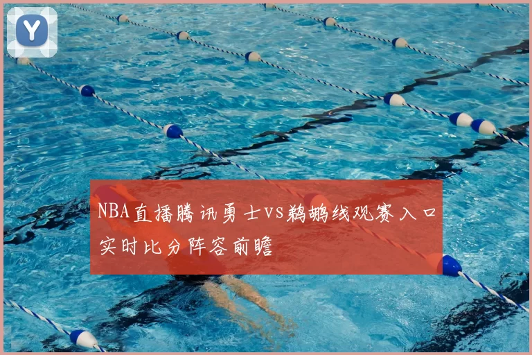 NBA直播腾讯勇士vs鹈鹕线观赛入口实时比分阵容前瞻