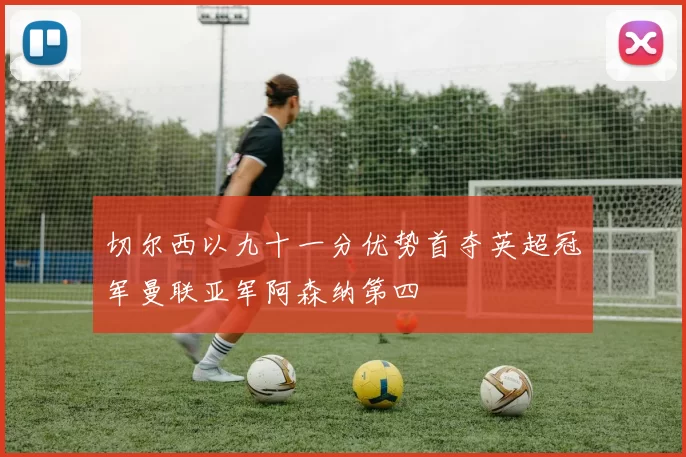 切尔西以九十一分优势首夺英超冠军曼联亚军阿森纳第四