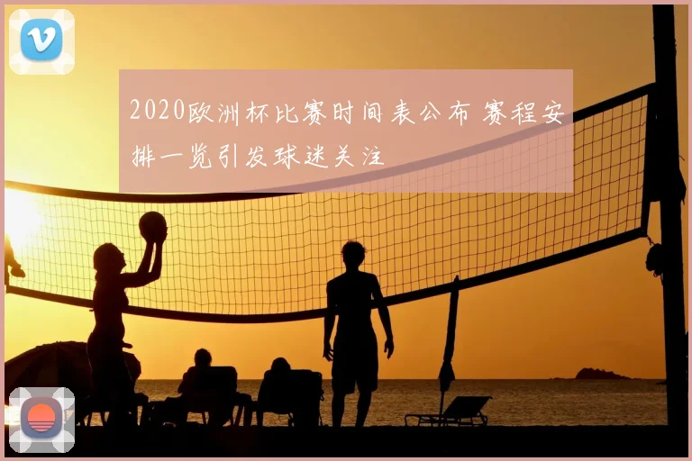 2020欧洲杯比赛时间表公布 赛程安排一览引发球迷关注